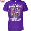 Damn Right I Am A Minnesota Vikings Fan Win Or Lose Limited Edition T-Shirt